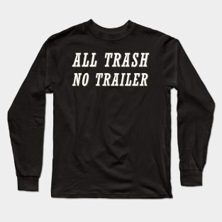 All-Trash-No-Trailer Long Sleeve T-Shirt